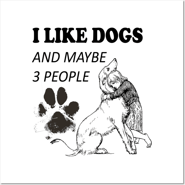 I like Dogs and Maybe 3 people Wall Art by SOgratefullART